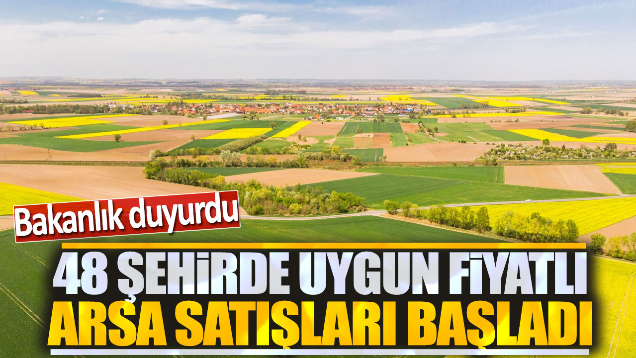 Bakanlık duyurdu: 48 şehirde uygun fiyatlı arsa satışları başladı