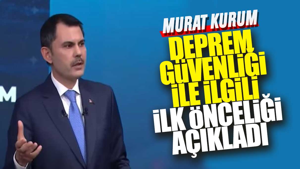 Murat Kurum deprem güvenliğiyle ilgili ilk önceliği açıkladı