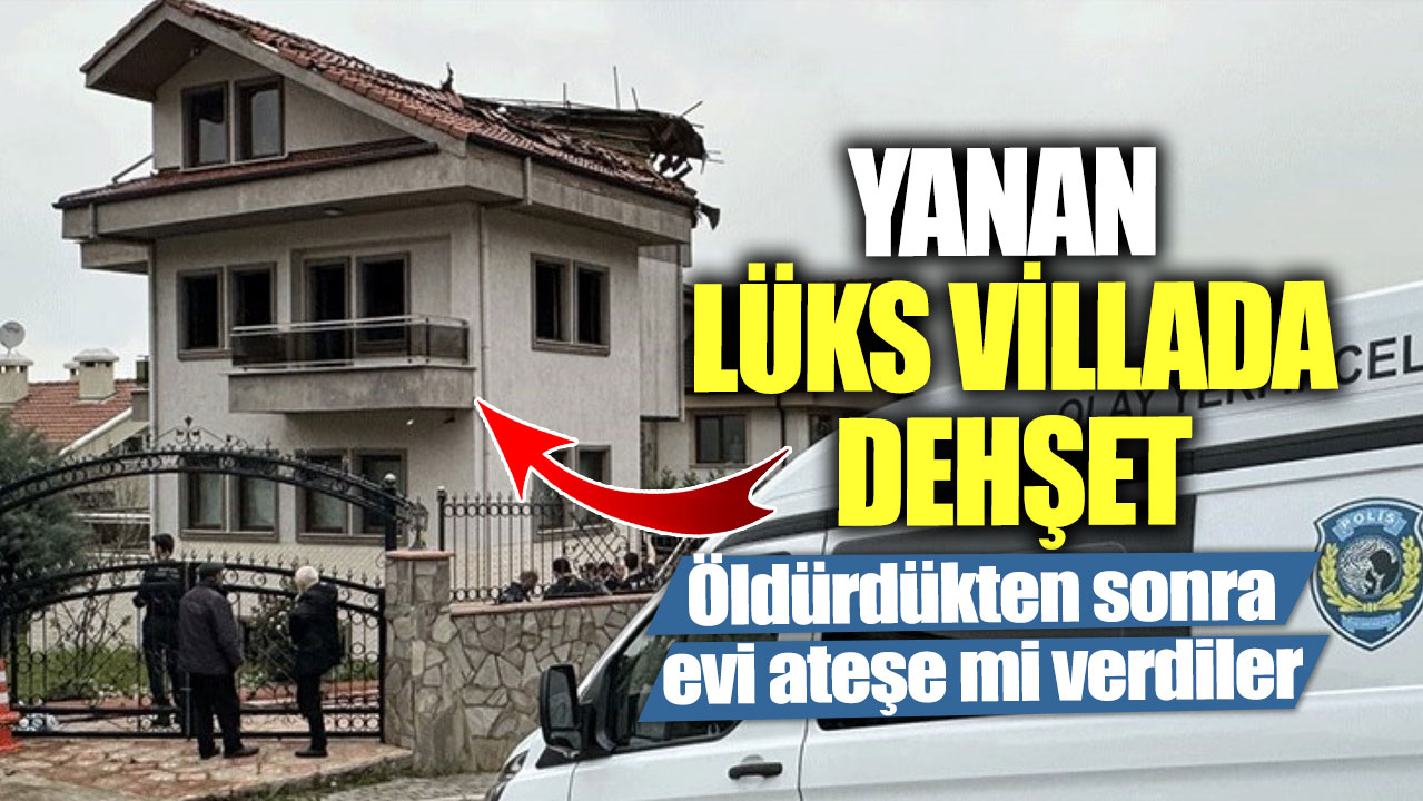 Yanan lüks villada dehşet! Ailesi 3 aydır ulaşamıyormuş... Öldürdükten sonra evi ateşe mi verdiler