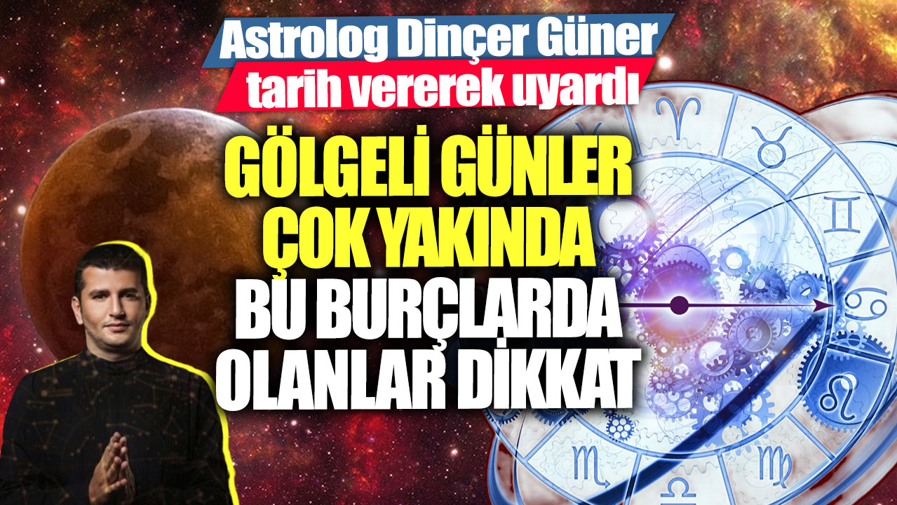 Astrolog Dinçer Güner tarih vererek uyardı! Gölgeli günler çok yakında bu burçlarda olanlar dikkat