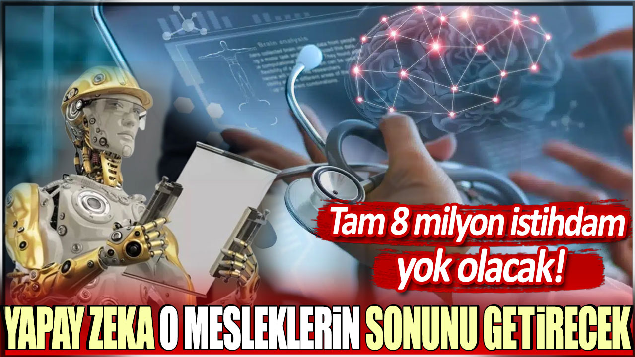 Yapay zeka o mesleklerin sonunu getirecek: Tam 8 milyon istihdam yok olacak