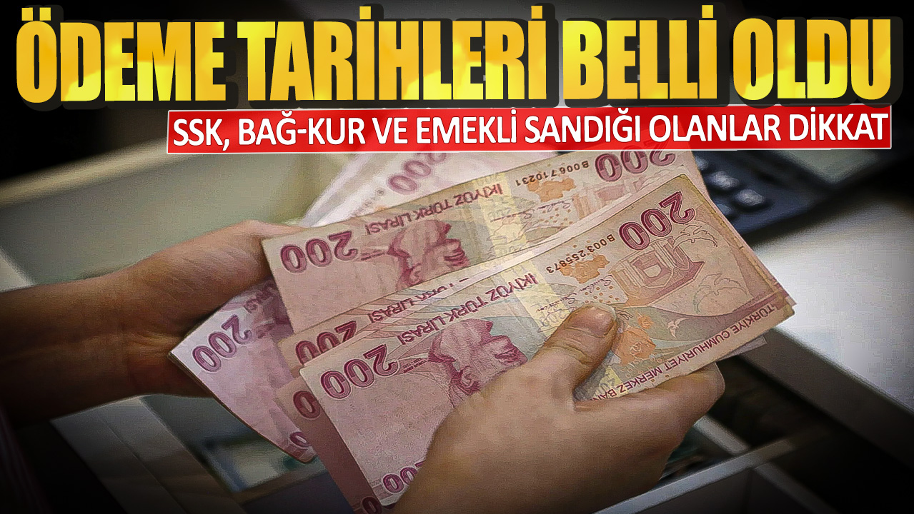 SSK Bağ-Kur ve emekli sandığı olanlar dikkat! Ödeme tarihleri belli oldu