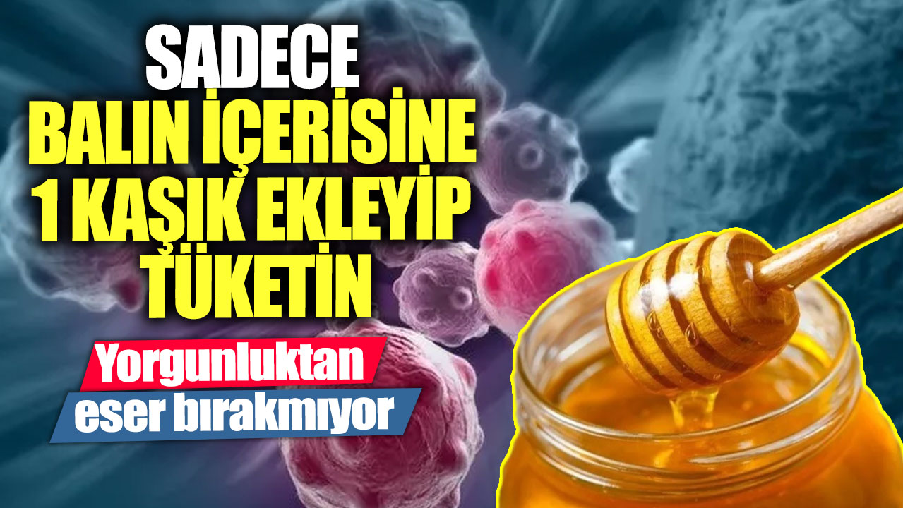 Sadece balın içerisine 1 kaşık ekleyip tüketin! Yorgunluktan eser bırakmıyor