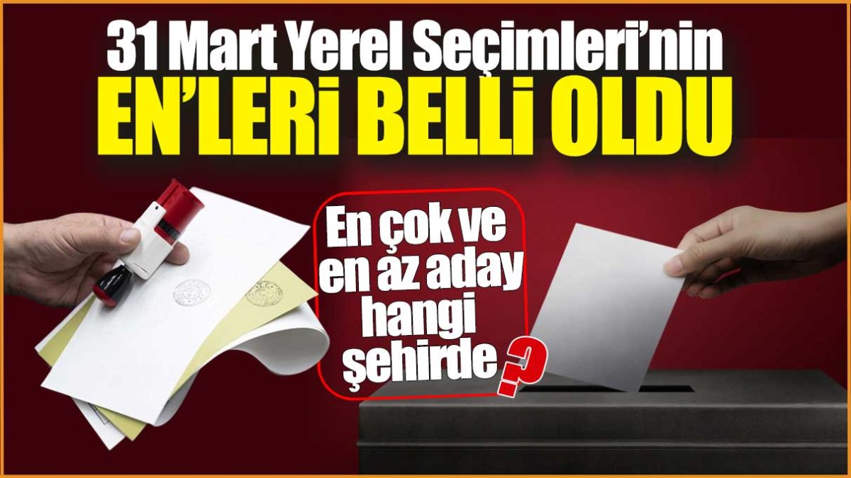 31 Mart Yerel Seçimleri’nin en’leri belli oldu : En çok ve  en az aday  hangi  şehirde