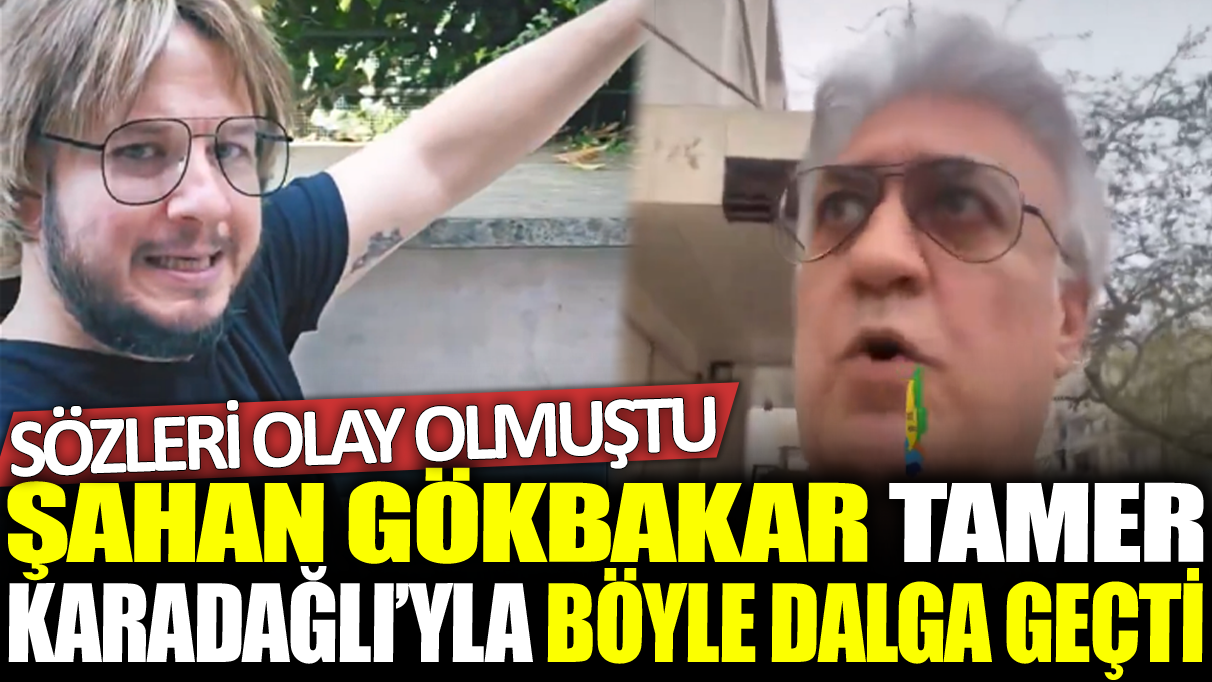 'Rezalet' diyerek isyan etmişti! Şahan Gökbakar Tamer Karadağlı'yla böyle dalga geçti