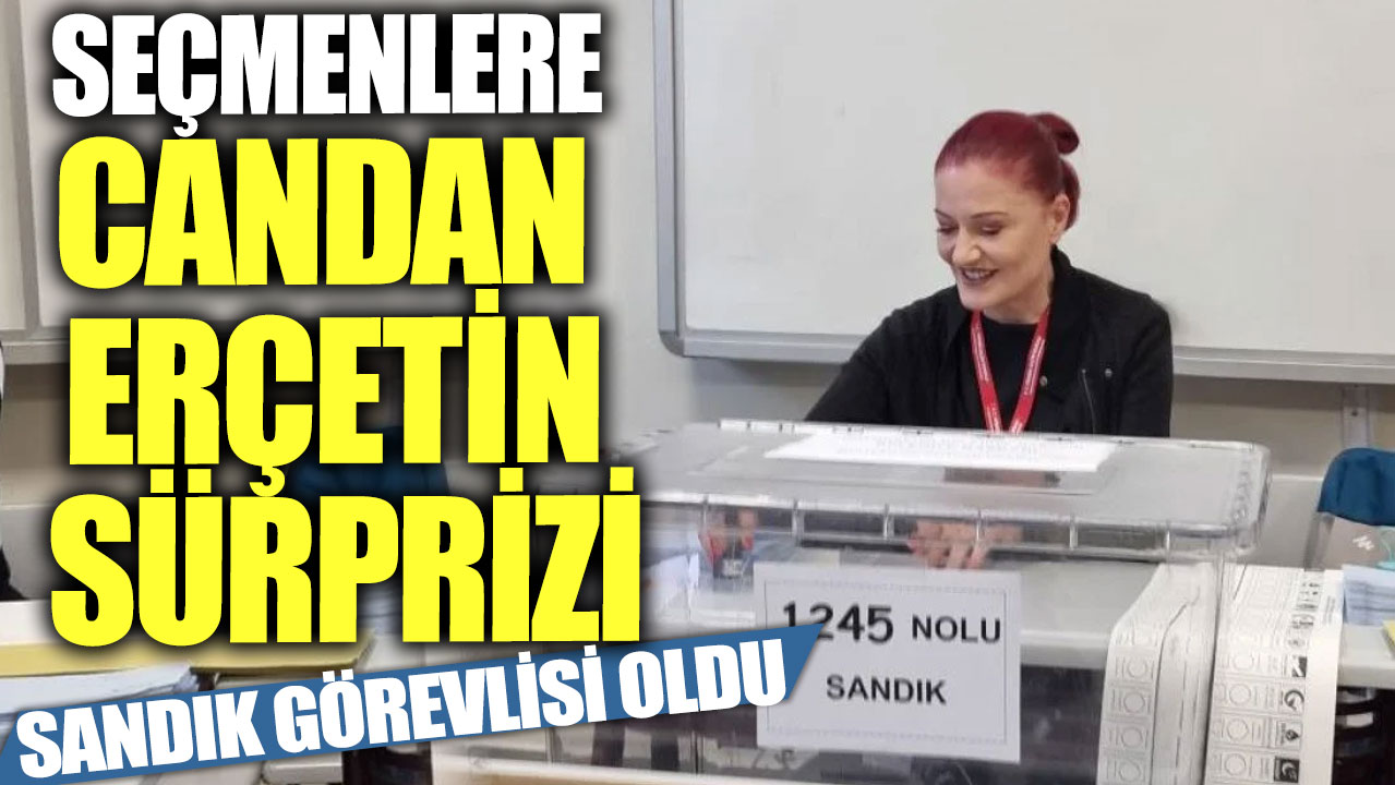 Seçmenlere Candan Erçetin Sürprizi: Sandık görevlisi oldu