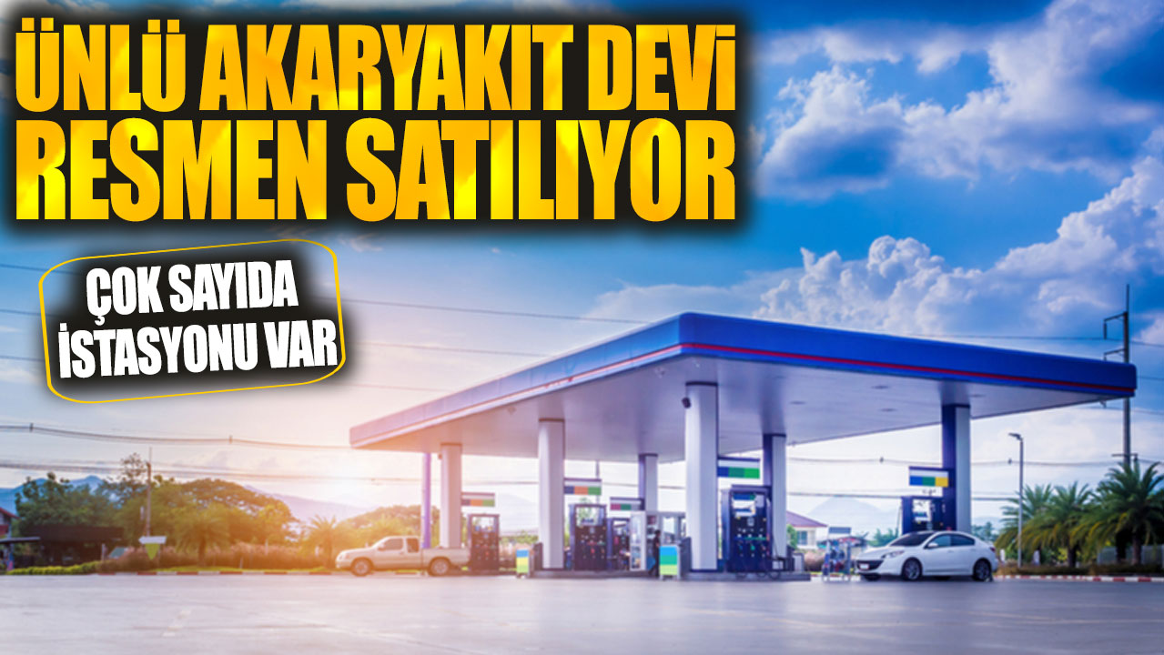 Ünlü akaryakıt devi resmen satılıyor