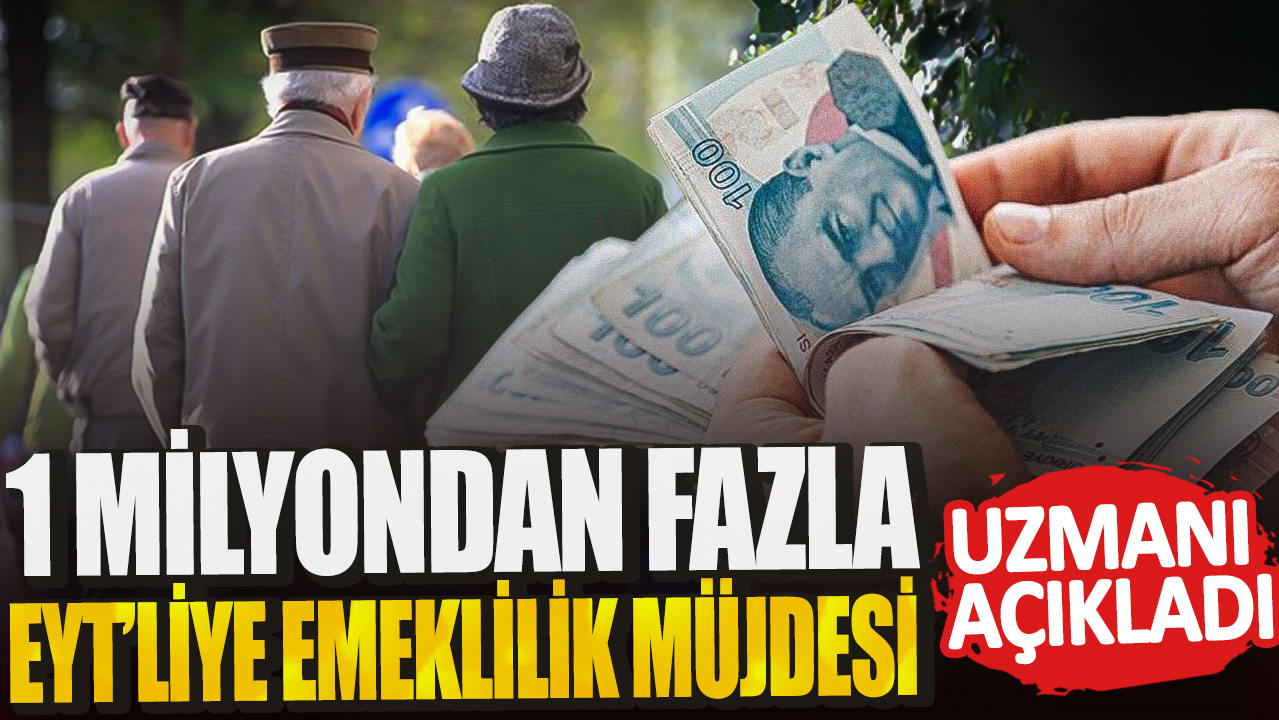 1 milyondan fazla EYT’liye emeklilik müjdesi Uzmanı açıkladı