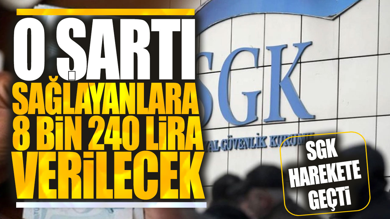 SGK harekete geçti! O şartı sağlayanlara 8 Bin 240 lira verilecek