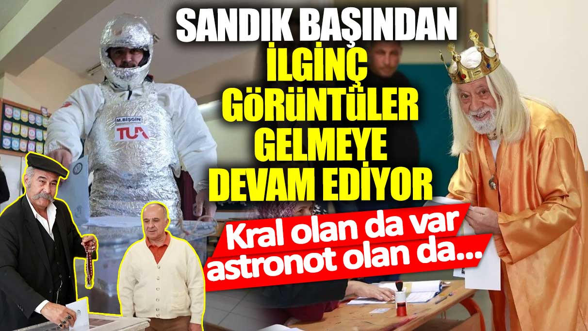 Sandık başından ilginç görüntüler gelmeye devam ediyor! Kral olan da var astronot olan da...