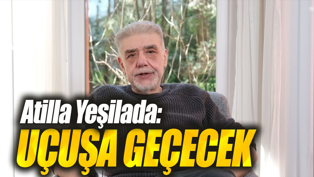 Atilla Yeşilada: Uçuşa geçecek