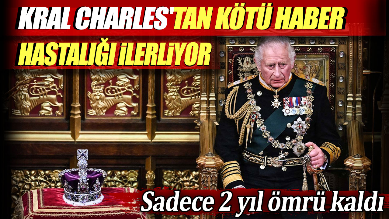 Kral Charles'ın kanseri ilerliyor: Sadece 2 yıl ömrü kaldı