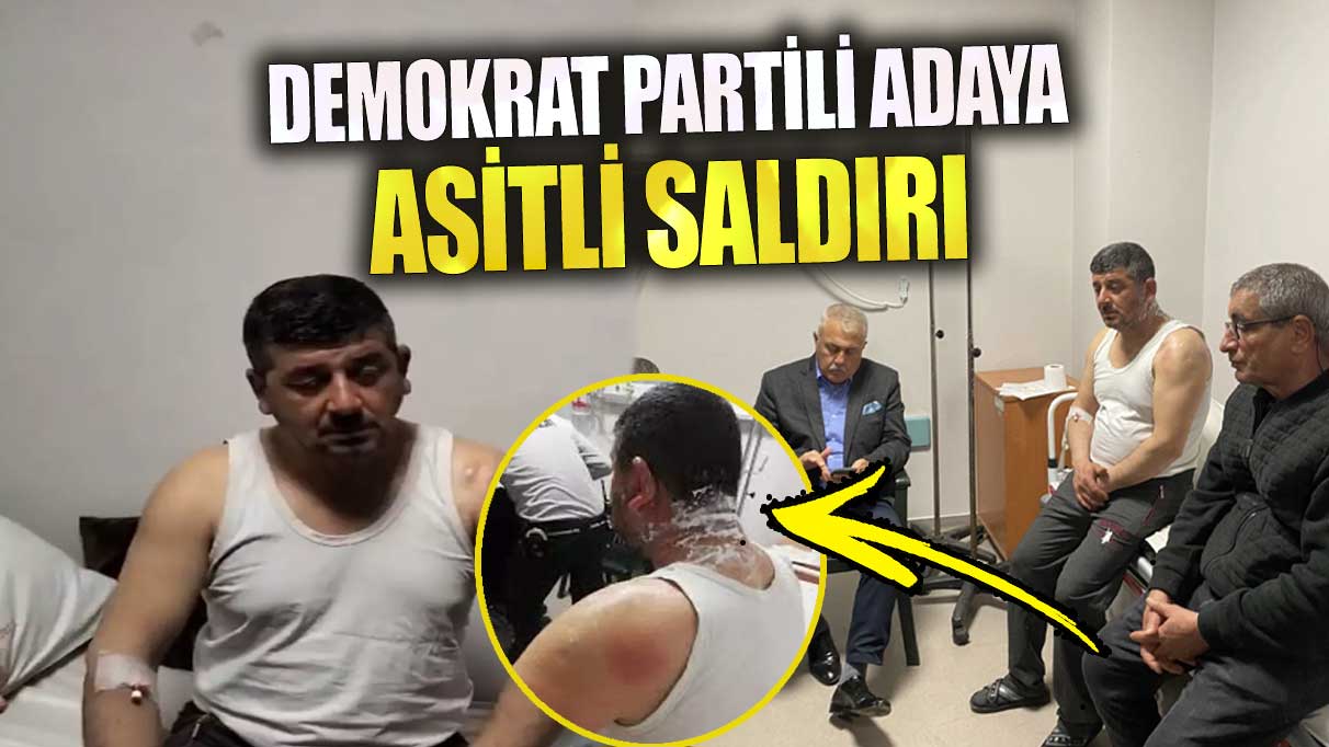 Hatay'da Demokrat Partili adaya asitli saldırı