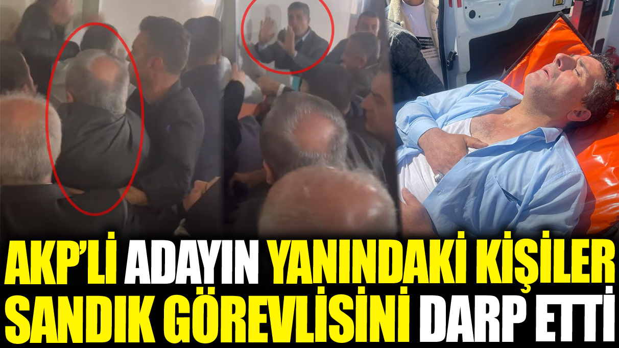 AKP’li adayın yanındaki kişiler sandık görevlisini darp etti