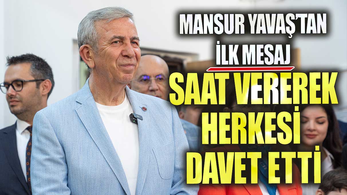 Mansur Yavaş’tan ilk mesaj saat vererek herkesi davet etti