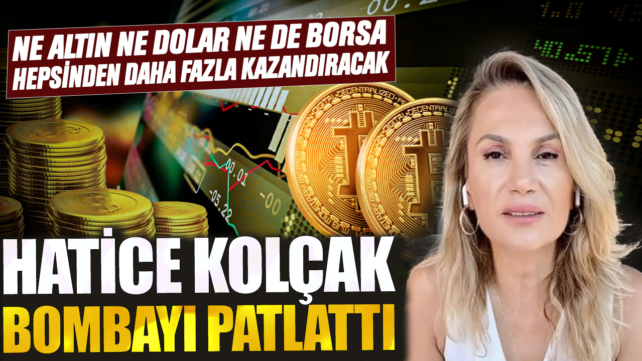 Ne altın ne dolar ne de borsa hepsinden daha fazla kazandıracak! Hatice Kolçak bombayı patlattı