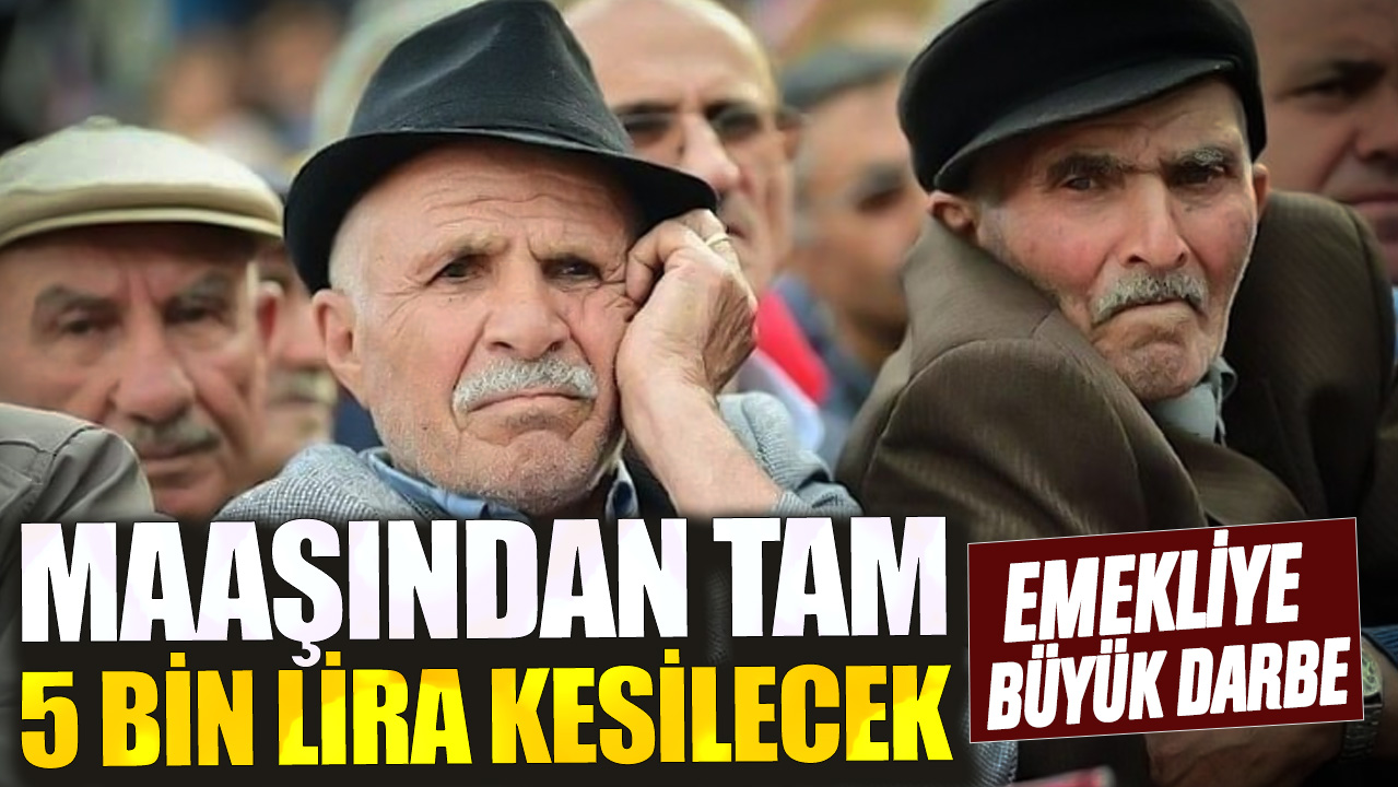 Emekliye büyük darbe! Maaşından tam 5 bin lirası kesilecek