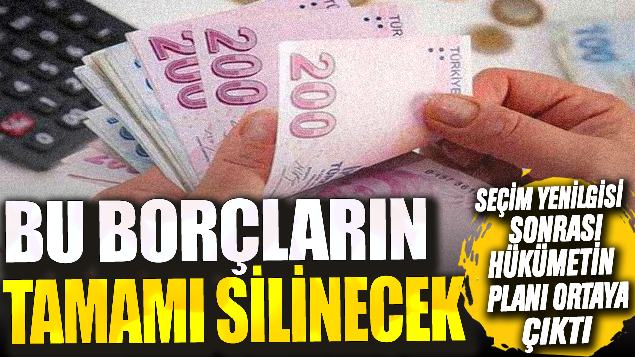 Seçim yenilgisi sonrası hükümetin planı ortaya çıktı! Bu borçların tamamı silinecek