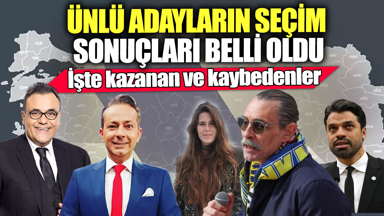 Ünlü adayların seçim sonuçları belli oldu! İşte kazanan ve kaybedenler