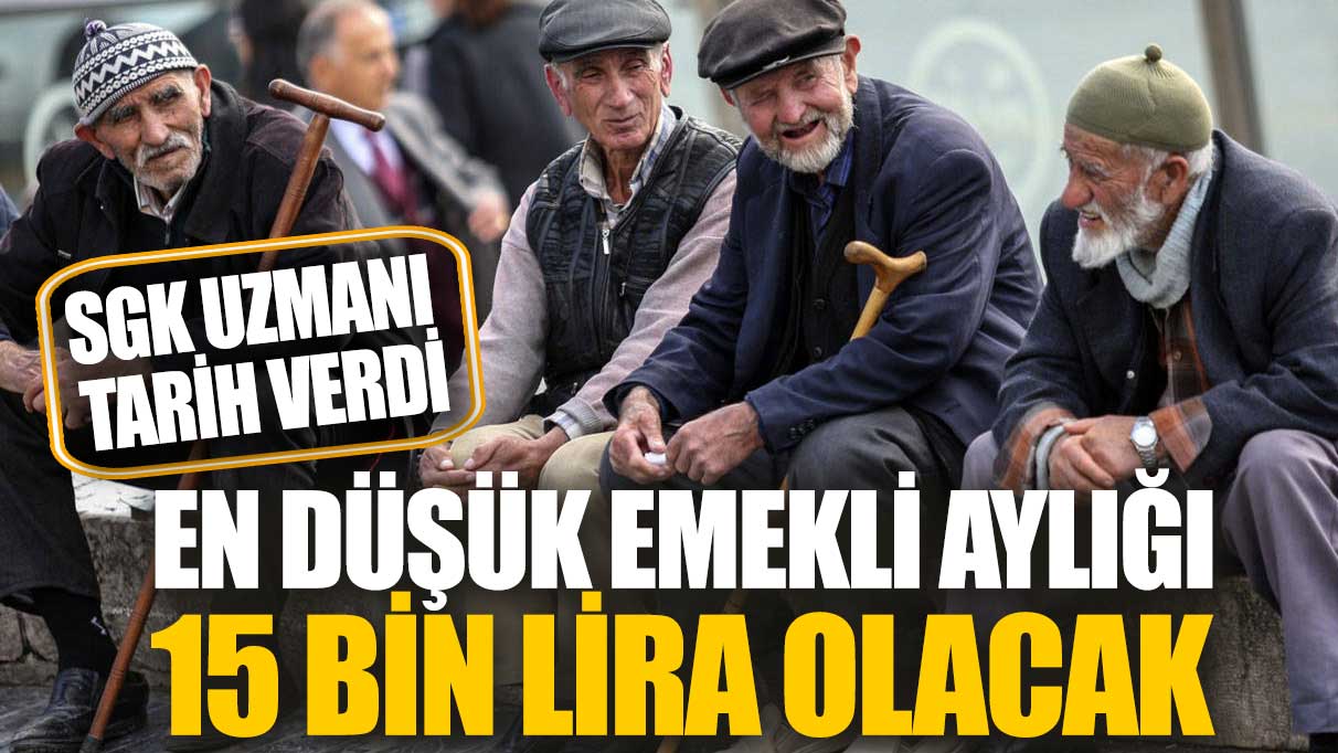 En düşük emekli aylığı 15 bin lira olacak! SGK uzmanı tarih verdi