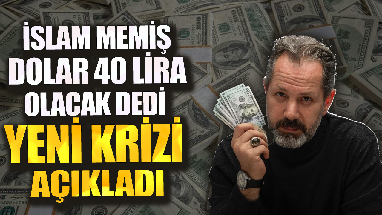 İslam Memiş dolar 40 lira olacak dedi yeni krizi açıkladı