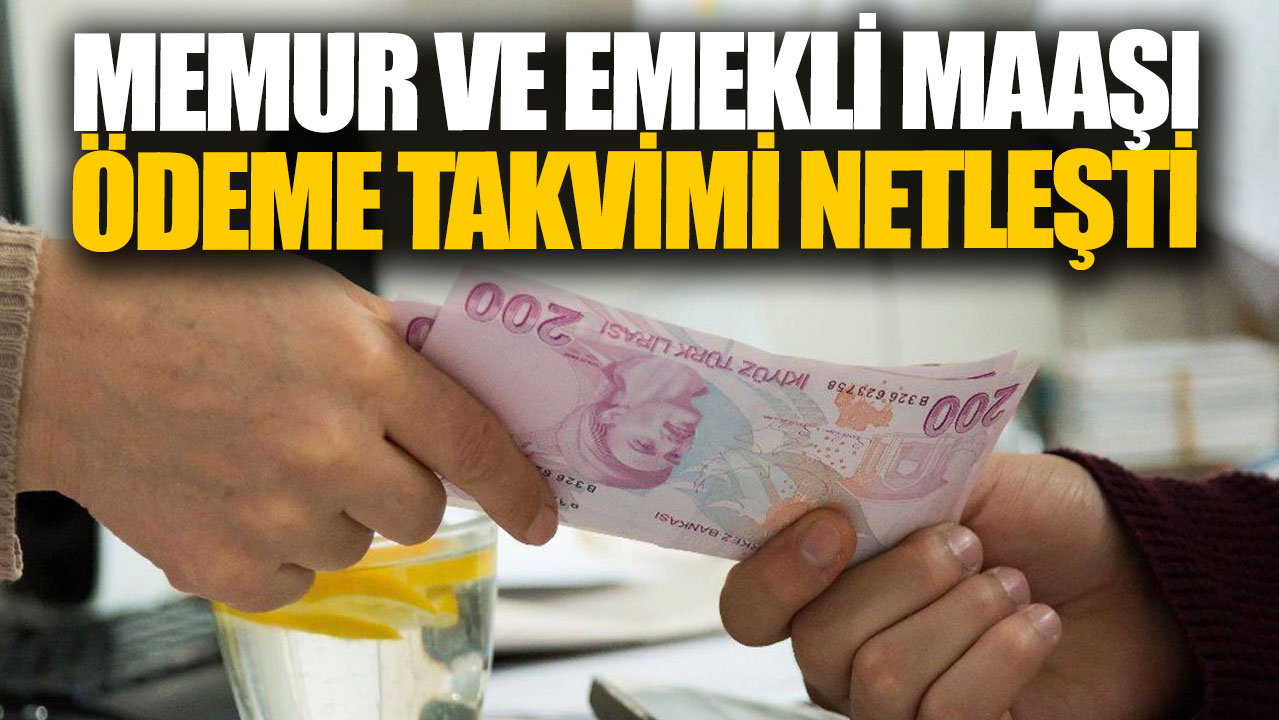 Memur ve emekli maaşı ödeme takvimi netleşti