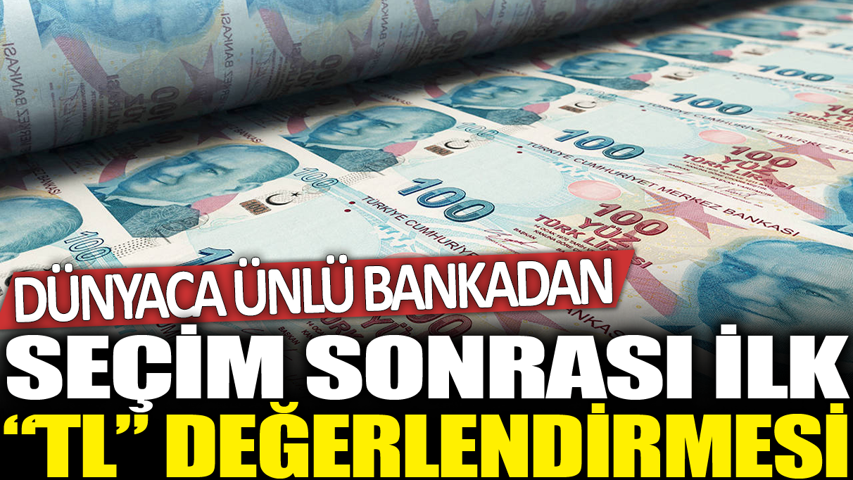 Dünyaca ünlü bankadan seçim sonrası ilk 'TL' değerlendirmesi!