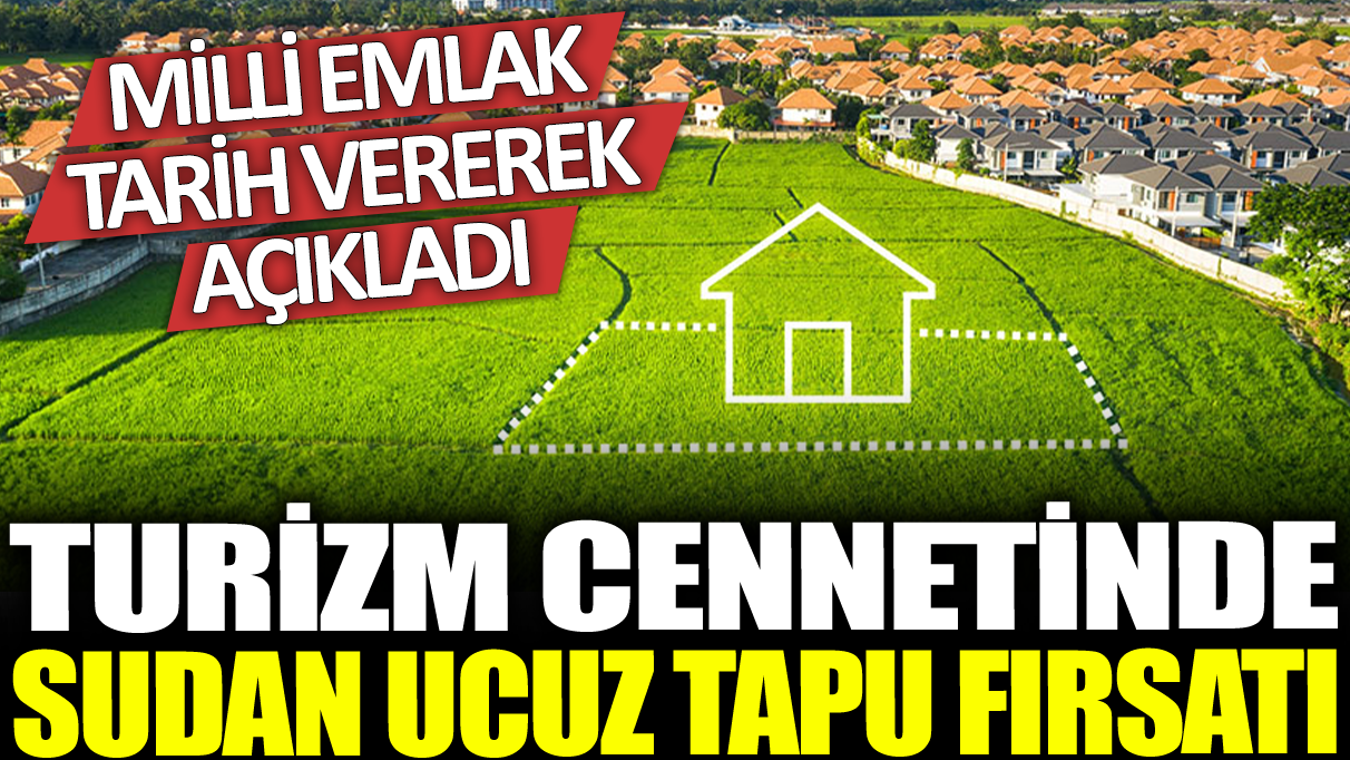 Milli Emlak tarih vererek açıkladı: ‘Turizm cennetinde sudan ucuz tapu fırsatı’