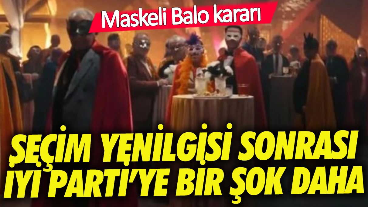 İYİ Parti, seçim sonrası 'Maskeli Balo' şoku yaşadı