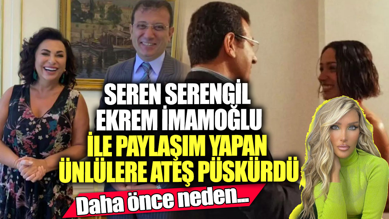 Seren Serengil Ekrem İmamoğlu ile paylaşım yapan ünlülere ateş püskürdü!  Daha önce neden...