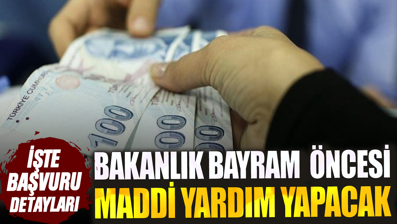 Bakanlık bayram öncesi maddi yardım yapacak! İşte başvuru şartları