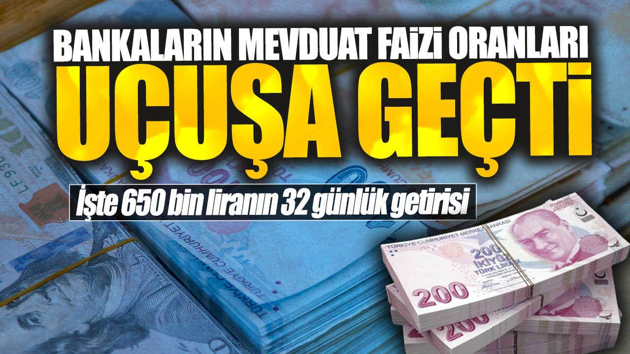 Bankalar mevduat faiz oranlarını 3'e katladı! İşte 650 bin TL’nin 32 günlük getirisi