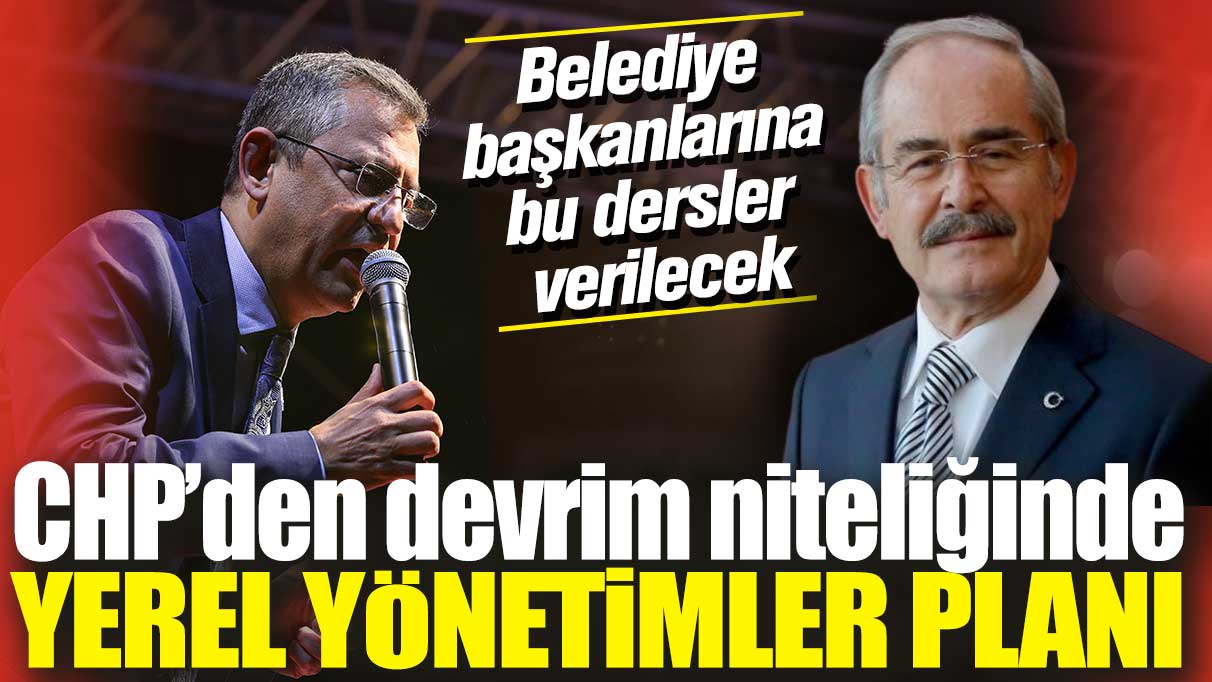 CHP’den devrim niteliğinde yerel yönetimler planı: Belediye başkanlarına bu dersler verilecek