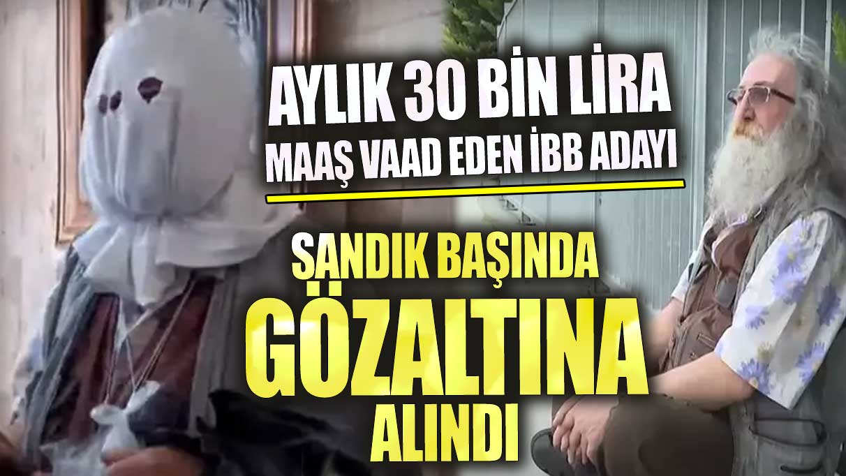 Aylık 30 bin TL maaş vaad eden İBB adayı sandık başında gözaltına alındı