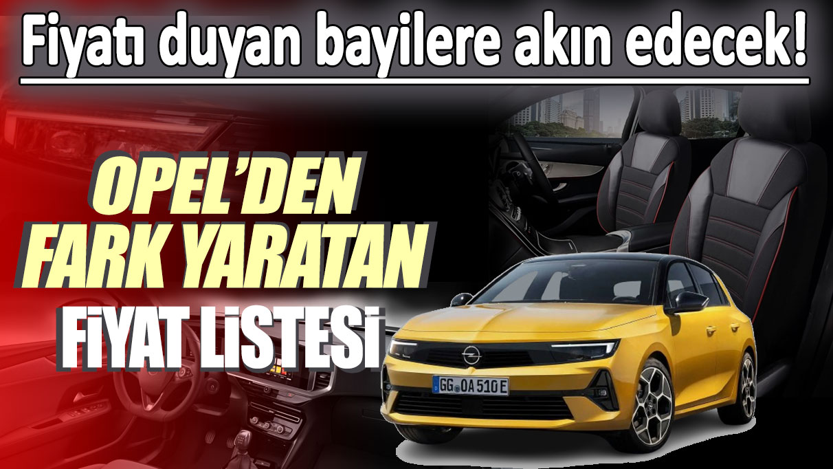 Opel'den fark yaratan fiyat listesi:  Fiyatı duyan bayiye koşacak