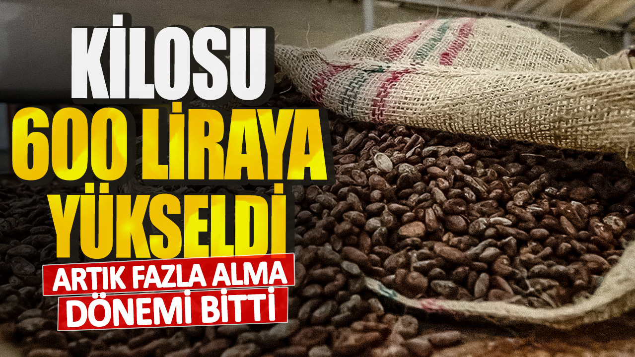 Kilosu 600 liraya yükseldi! Artık fazla alma dönemi bitti