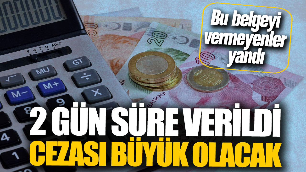 Bu belgeyi vermeyenler yandı! 2 gün süre verildi cezası büyük olacak