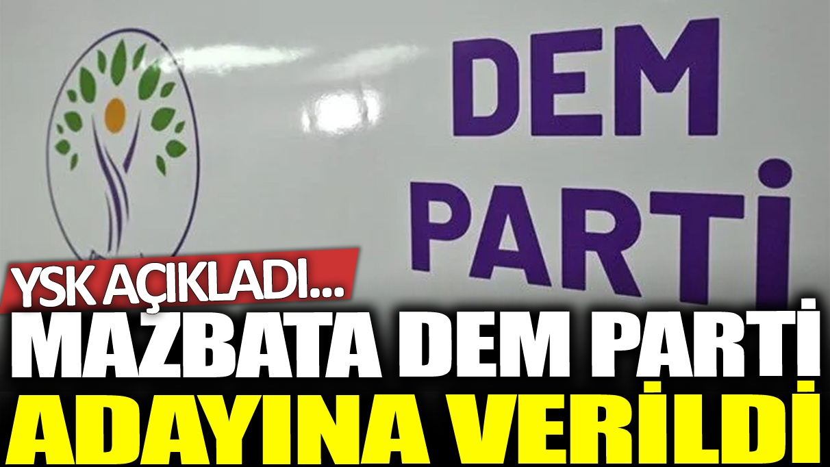 Son dakika... Mazbata DEM Parti adayına verildi