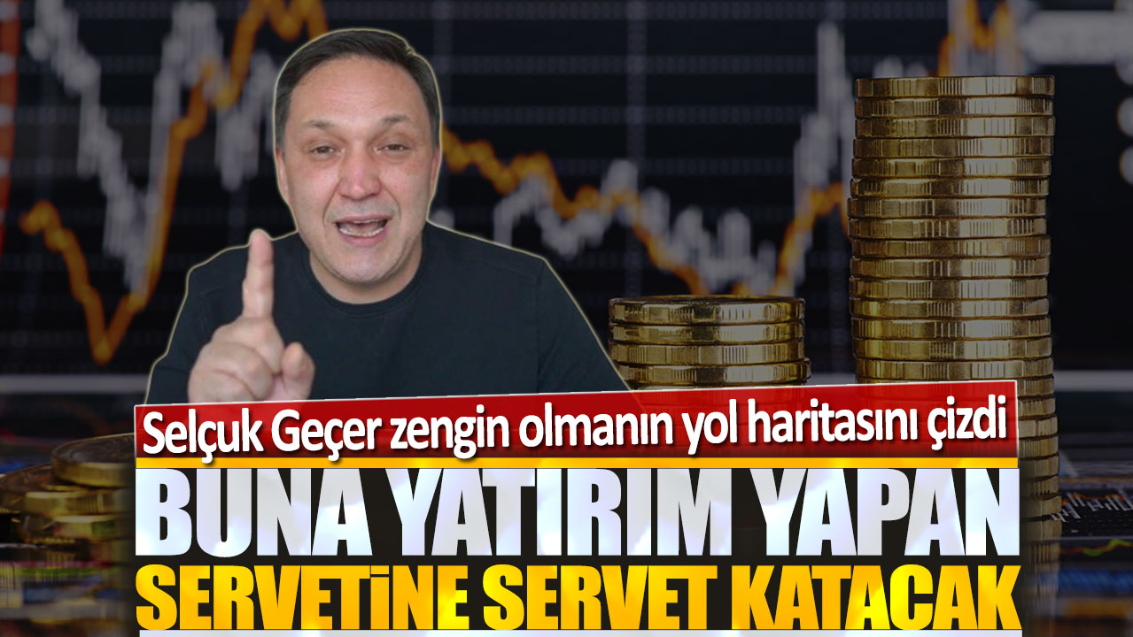 Selçuk Geçer zengin olmanın yol haritasını çizdi: Buna yatırım yapan servetine servet katacak