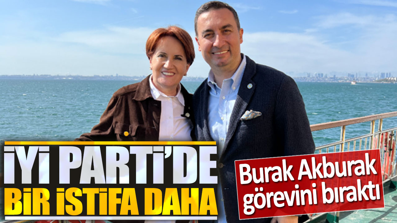 Son dakika... İYİ Parti'de bir istifa daha!