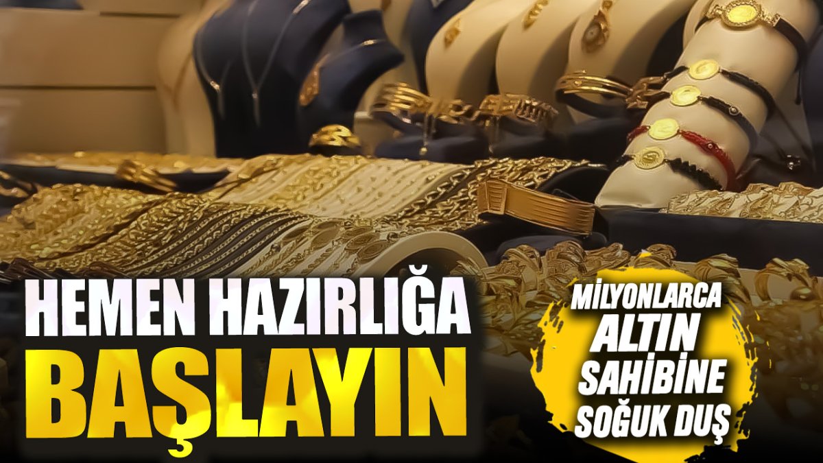 Altın sahiplerine soğuk duş! Hazırlıklarınızı şimdiden yapın