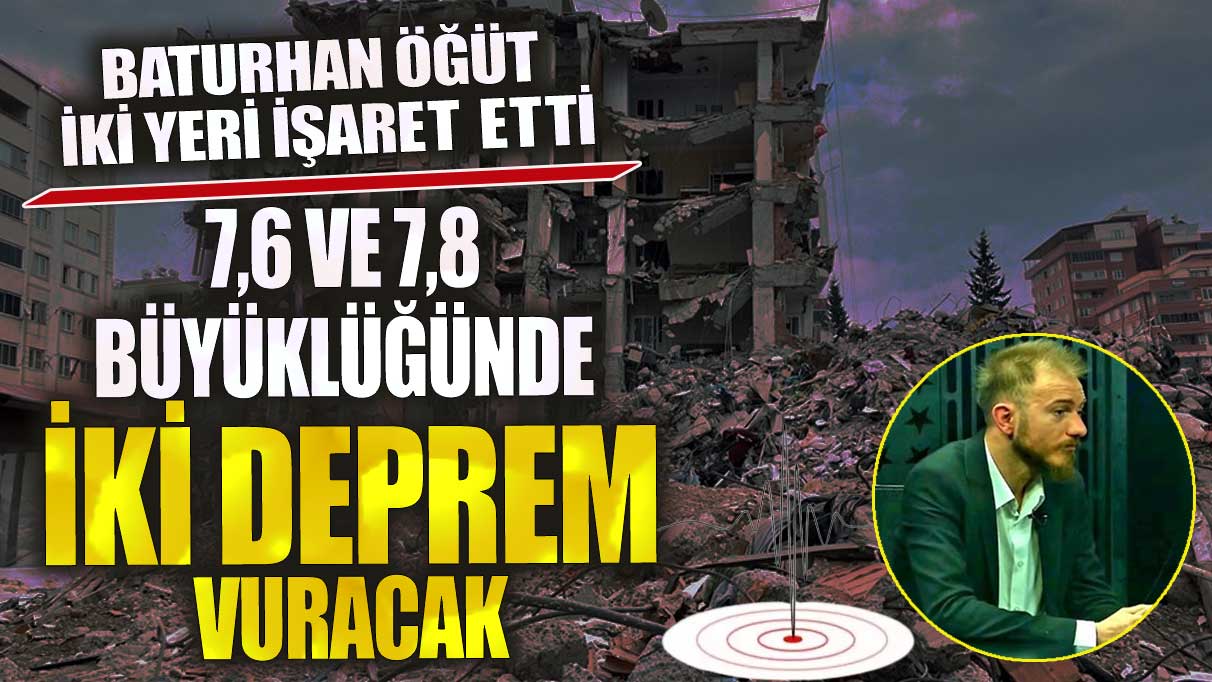 Baturhan Öğüt iki yeri işaret etti 7,6 ve 7,8 büyüklüğünde iki deprem vuracak