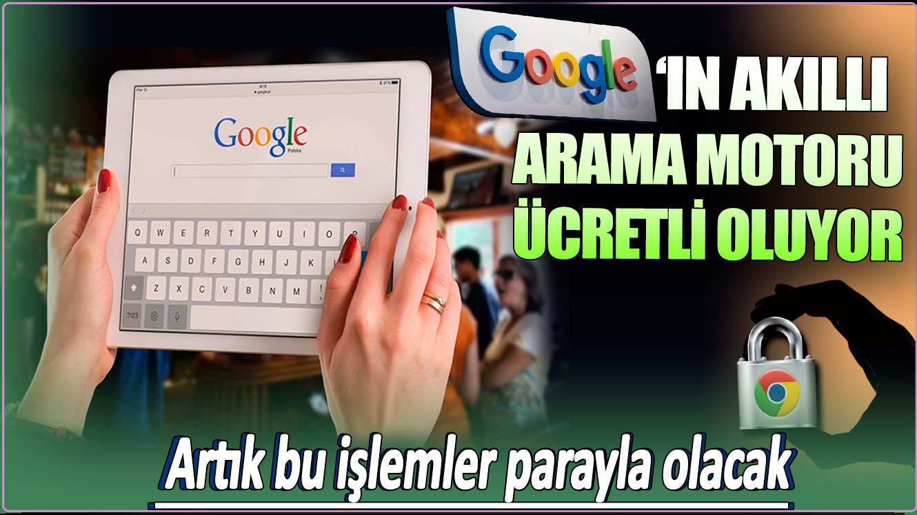 Google'ın akıllı arama motoru ücretli oluyor: Artık bu işlemler parayla olacak