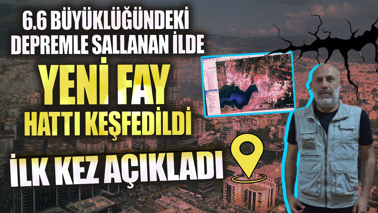 6.6 büyüklüğündeki depremle sallanan ilde yeni fay hattı keşfedildi