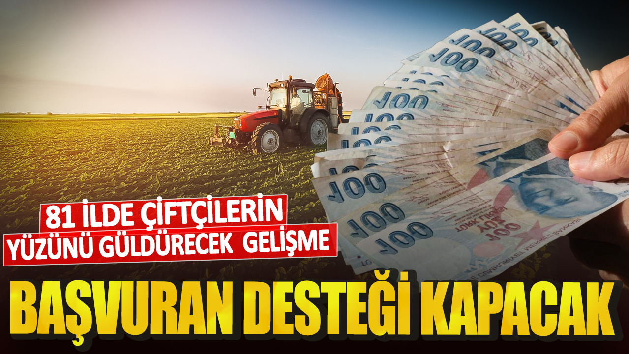 81 ilde çiftçilerin yüzünü güldürecek  gelişme! Başvuran desteği alacak