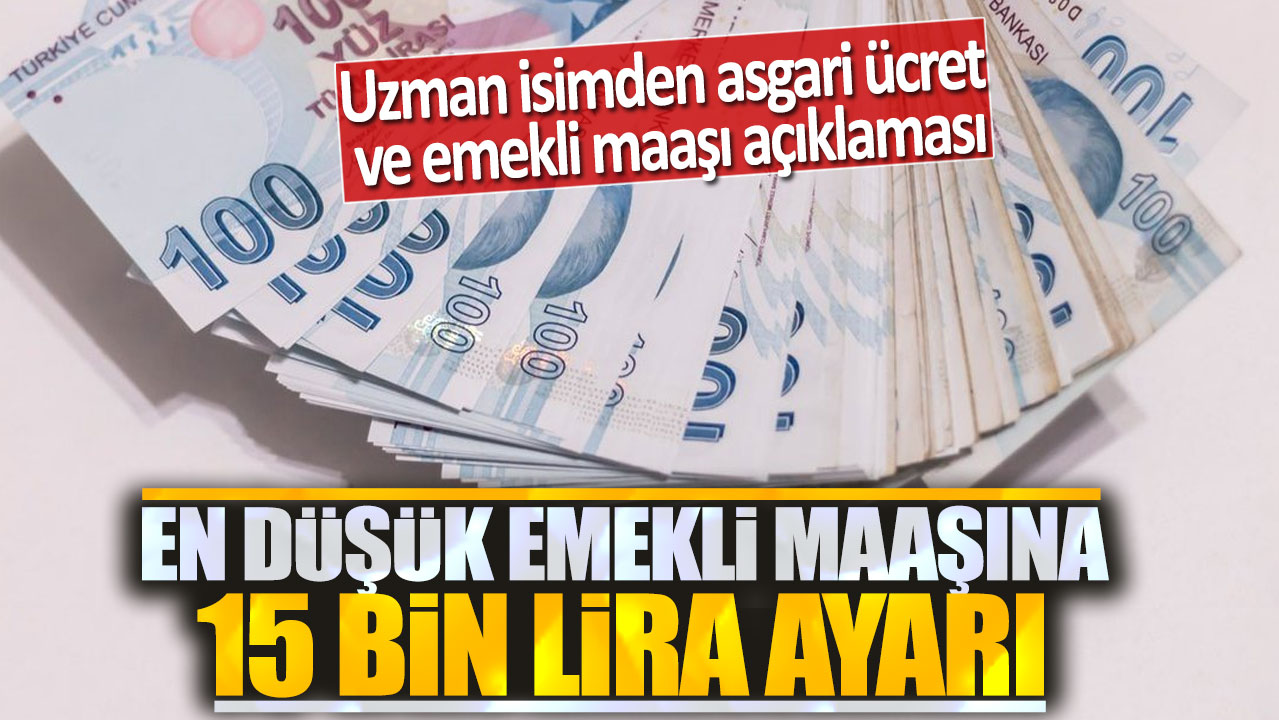 En düşük emekli maaşına 15 bin lira ayarı: Uzman isimden asgari ücret ve emekli maaşı açıklaması