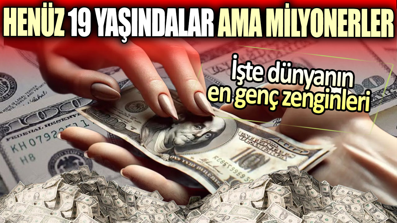 Henüz 19 yaşındalar ama milyonerler... İşte dünyanın en genç zenginleri