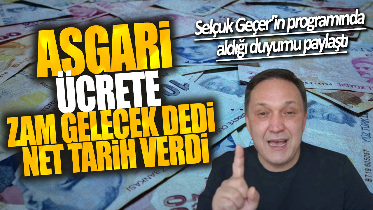 Asgari ücrete zam gelecek dedi net tarih verdi! Selçuk Geçer’in programında aldığı duyumu paylaştı