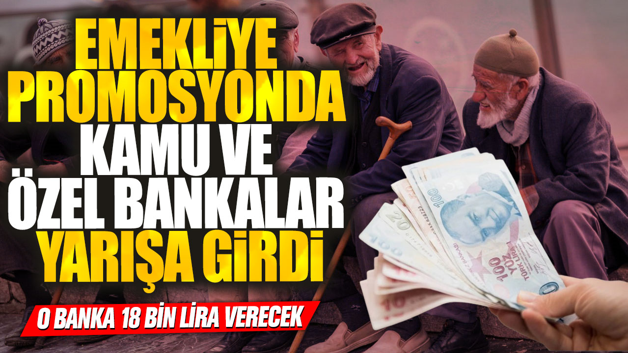 Emekliye promosyonda kamu ve özel bankalar yarışa girdi! O banka 18 bin lira verecek