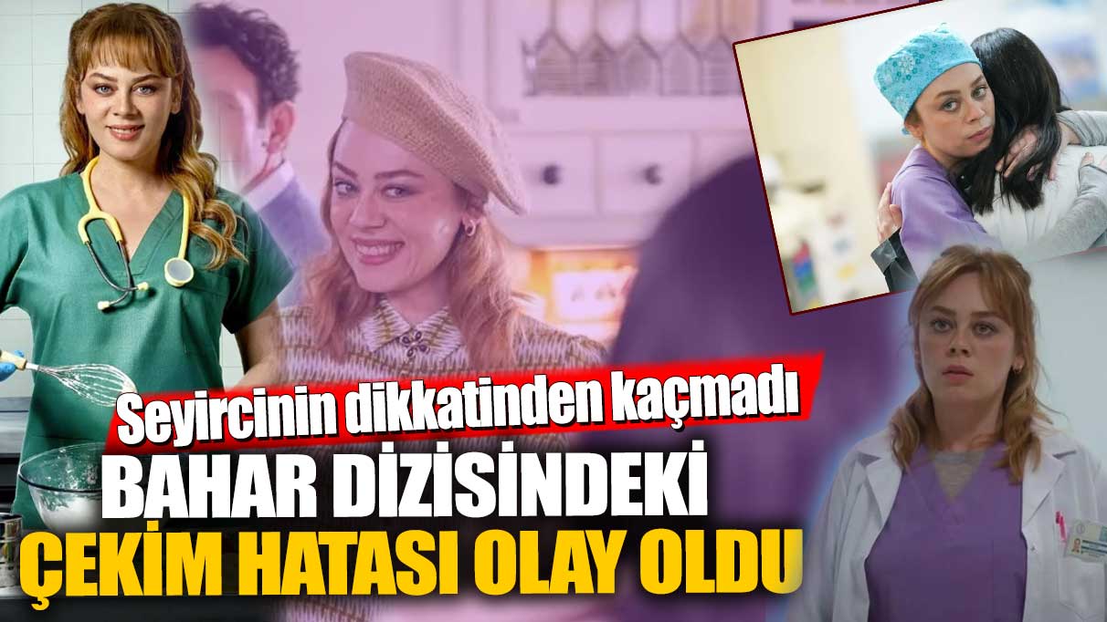 Bahar dizisindeki çekim hatası olay oldu! Seyircinin dikkatinden kaçmadı